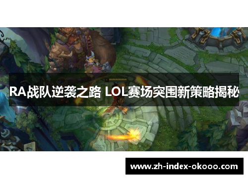 RA战队逆袭之路 LOL赛场突围新策略揭秘 RA战队逆袭之路 LOL赛场突围新策略揭秘